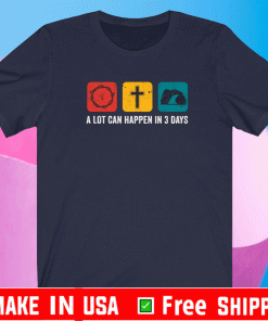 A lot can happen in 3 days Shirt