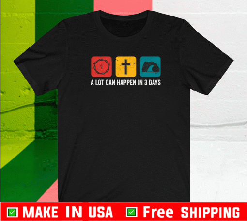 A lot can happen in 3 days Shirt