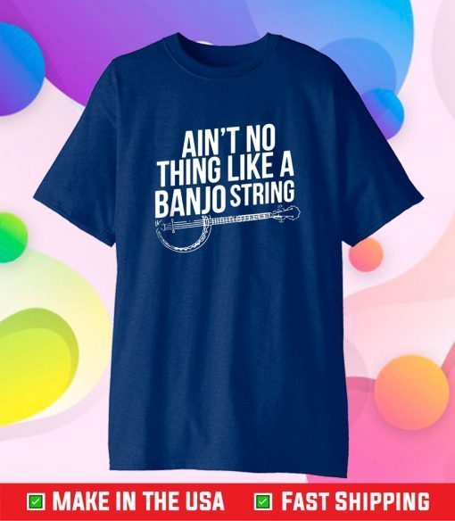 Ain't No Thing Like a Banjo String Us 2021 T-Shirt