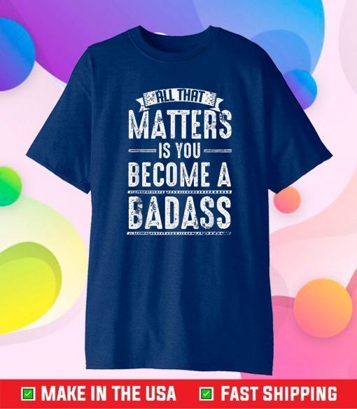 All That Matters Is Become Badass Karate Martial Arts Gift T-Shirt