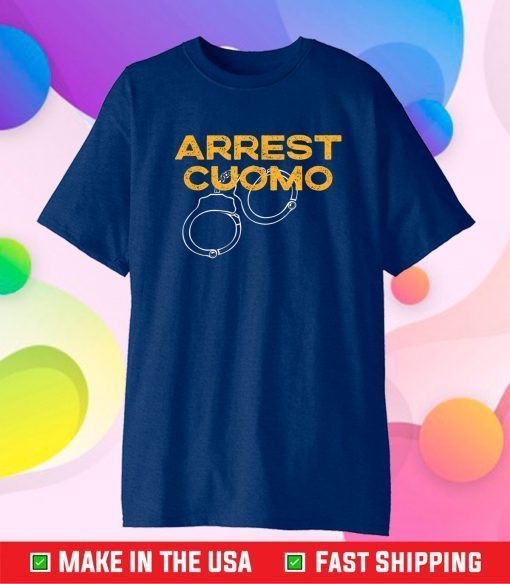 Anti Cuomo - Arrest Cuomo - Funny Political Gift T-Shirt