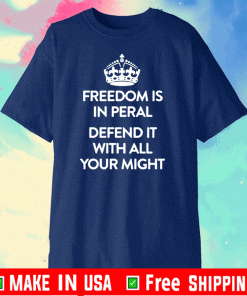FREEDOM IS IN PERIL. DEFEND IT WITH ALL YOUR MIGHT SHIRT