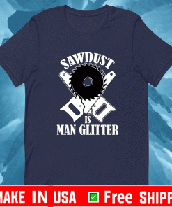 Sawdust is man glitter T-Shirt