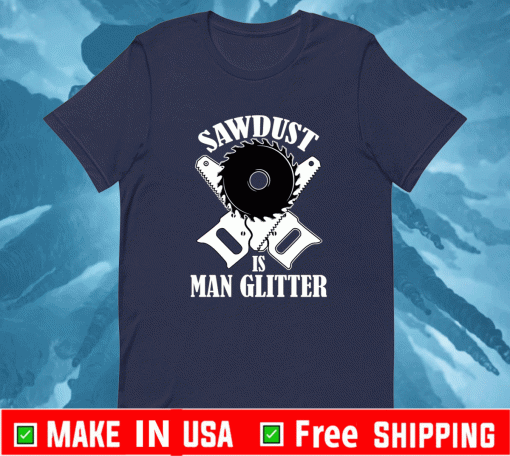 Sawdust is man glitter T-Shirt