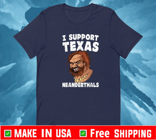I Support Texas Neanderthals T-Shirt