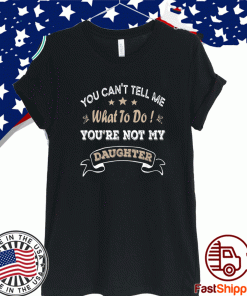 Official You Can't Tell Me What To Do You're Not My Daughter T-Shirt