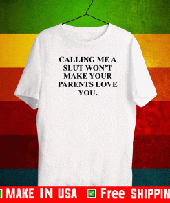 Calling me a slut won’t make your parents love you 2021 T-Shirt