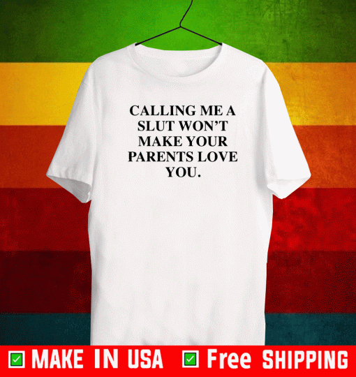 Calling me a slut won’t make your parents love you 2021 T-Shirt