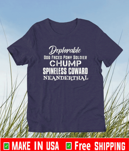 DEPLORABLE DOG FACED PONY SOLDIER CHUMP SPINELESS COWARD NEANDERTHAL T-SHIRT
