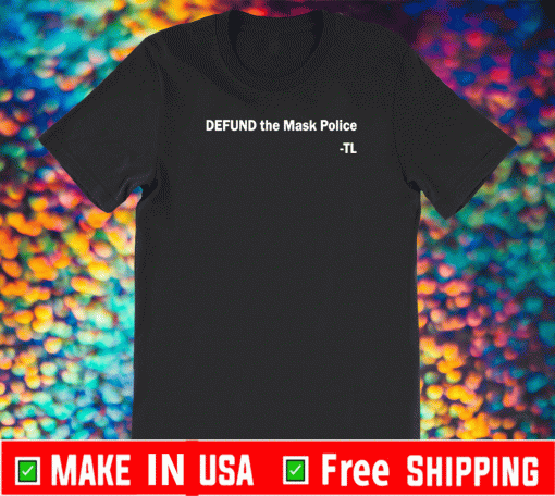 Defund the mask police TL T-Shirt