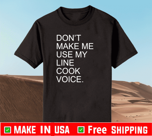 Don’t Make Me Use My Line Cook Voice Shirt
