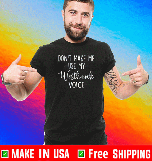 Don’t make me use my westhank voice 2021 T-Shirt