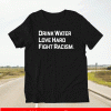 Drink water love hard fight racism Shirt
