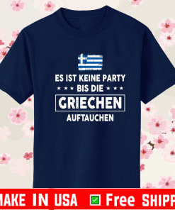 Es Ist Keine Party Bis Die Griechen Auftauchen Shirt