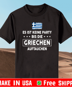 Es Ist Keine Party Bis Die Griechen Auftauchen Shirt