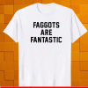 Faggots are fantastic T-Shirt