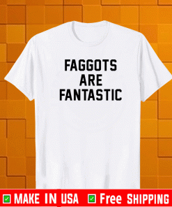 Faggots are fantastic T-Shirt