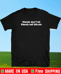 Friends don’t let friends sell bitcoin Shirt