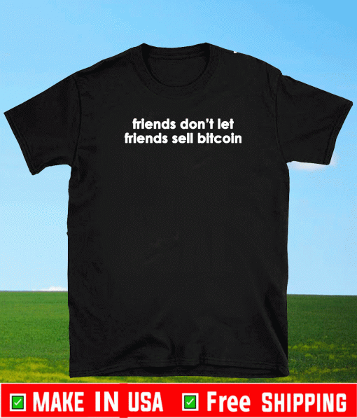 Friends don’t let friends sell bitcoin Shirt