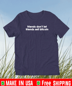 Friends don’t let friends sell bitcoin Shirt