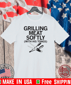 GRILLING MEAT SOFTLY WITH HIS TONGS SHIRT