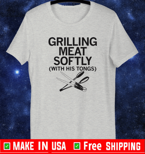 GRILLING MEAT SOFTLY WITH HIS TONGS SHIRT