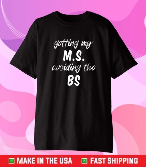 Getting My M.S. Avoiding the BS, Master of Science Degree Gift T-Shirt