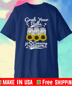 Grab Your Balls Its Canning Season Canning Sunflower T-Shirt