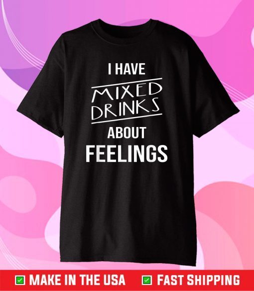 I Have Mixed Drinks About Feelings Bartender Classic T-Shirt