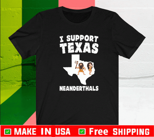 I Support Texas Neanderthals Shirt