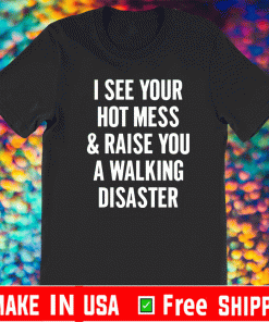 I see your hot mess and raise you walking disaster 2021 T-Shirt