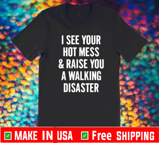 I see your hot mess and raise you walking disaster 2021 T-Shirt