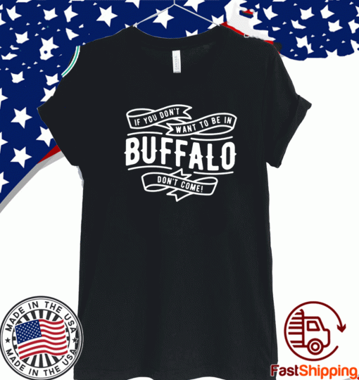 If You Don't Want to Be in Buffalo T-Shirt