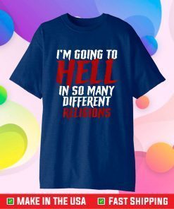 Im Going To Hell In So Many Different Religions Us 2021 T-Shirt