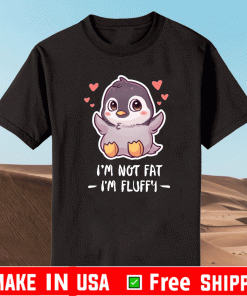 I’m Not Fat I’m Fluffy Penguin Love T-Shirt