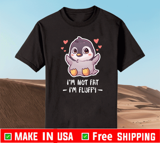 I’m Not Fat I’m Fluffy Penguin Love T-Shirt