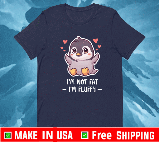 I’m Not Fat I’m Fluffy Penguin Love T-Shirt