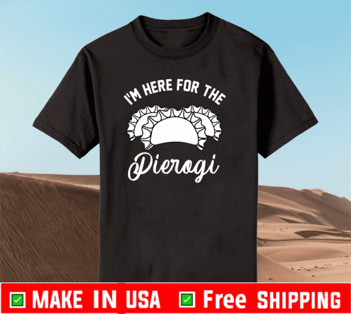 I’m here for the pierogi T-Shirt