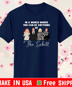 In a world where you can be anything be the Schitt Shirt