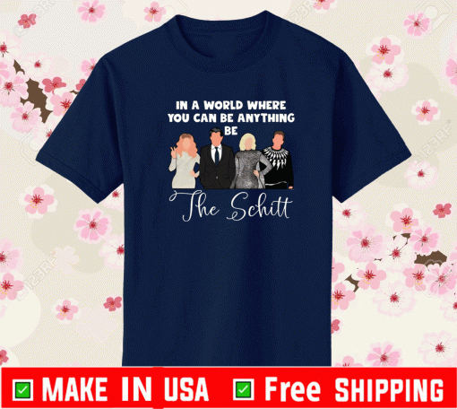 In a world where you can be anything be the Schitt Shirt