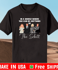 In a world where you can be anything be the Schitt Shirt