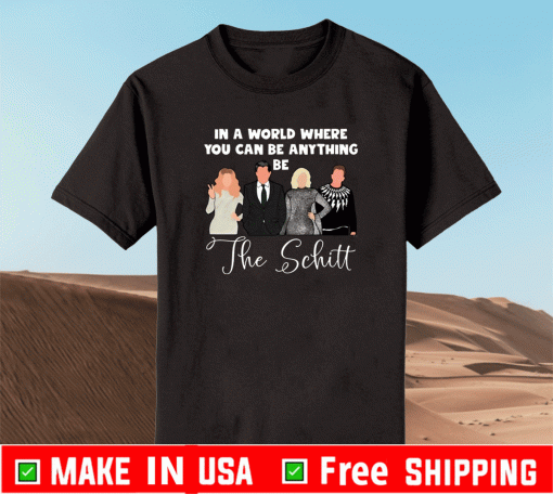 In a world where you can be anything be the Schitt Shirt