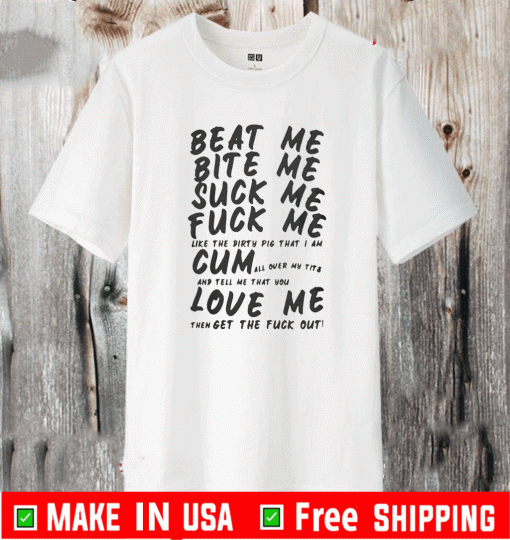 KOURTNEY KARDASHIAN SHIRT - BEAT ME BITE ME SUCK ME FUCK ME CUM LOVE ME SHIRT