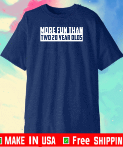 More fun than two 20 year olds T-Shirt