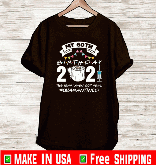 My 60th birthday 2021 the year when got you quarantined T-Shirt