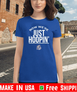 NOW WE'RE JUST HOOPIN T-SHIRT