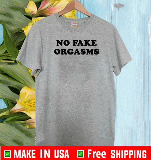 No fake orgasms T-Shirt