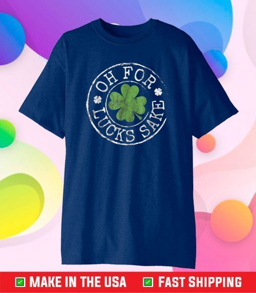 Oh for Lucks Sake Funny Clovers Stamp St Patrick's Day Gift T-Shirt