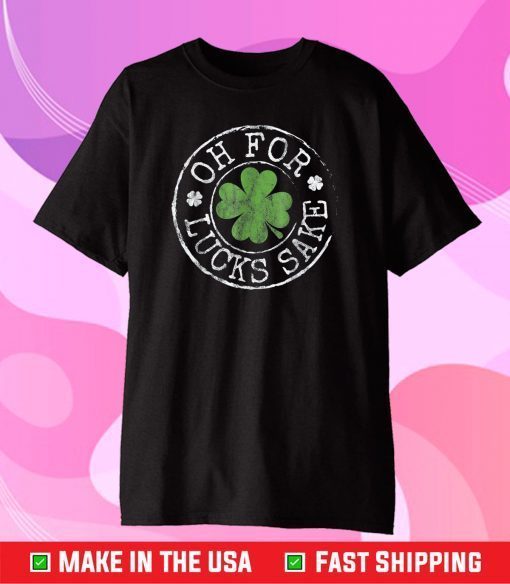 Oh for Lucks Sake Funny Clovers Stamp St Patrick's Day Gift T-Shirt