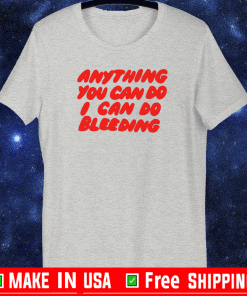 Anything you can do I can do bleeding 2021 T-Shirt